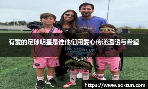 有爱的足球明星是谁他们用爱心传递温暖与希望
