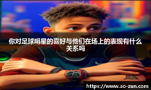 你对足球明星的喜好与他们在场上的表现有什么关系吗
